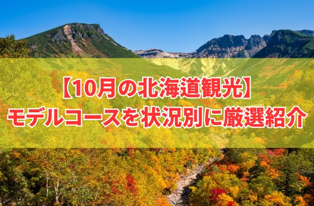 10月の北海道観光で巡るおすすめモデルコースを状況別に厳選紹介！車の有無と滞在日数別のプラン