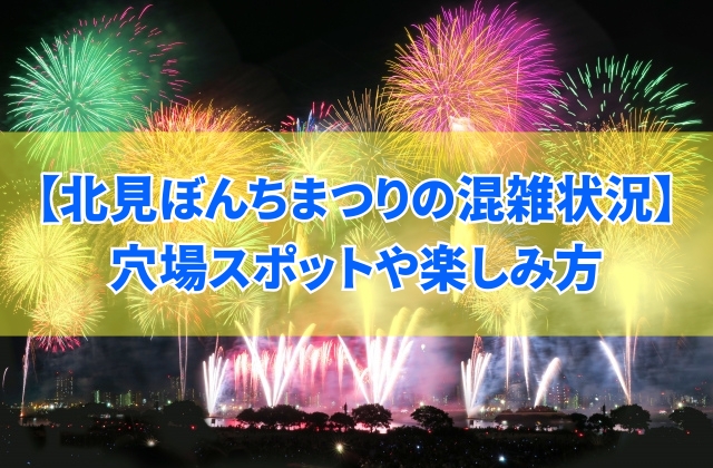 【2025年開催】北見ぼんちまつり納涼花火大会はどれくらい混雑する？穴場スポットや楽しみ方