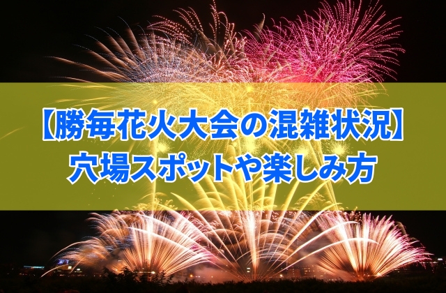 【2025年開催】勝毎花火大会はどれくらい混雑する?穴場スポットや楽しみ方も紹介