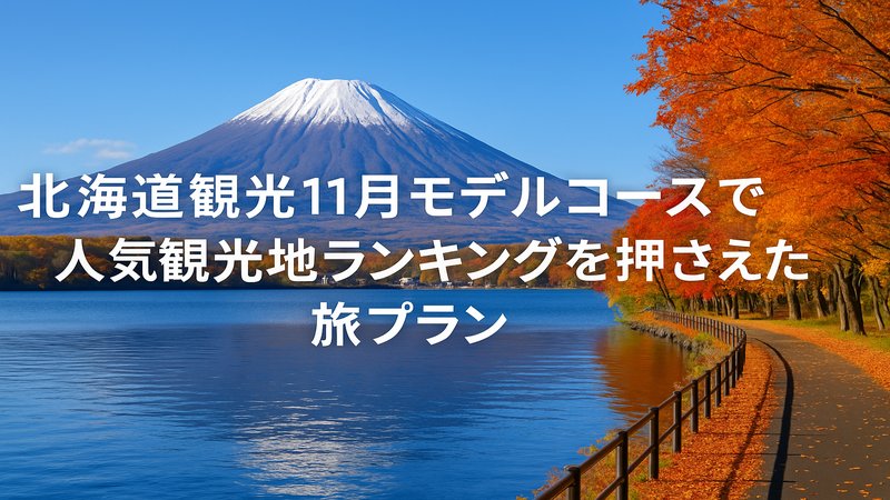 北海道観光11月モデルコースで人気観光地ランキングを押さえた旅プラン 