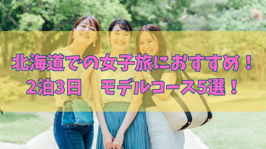 北海道での女子旅におすすめ！2泊3日で満喫できるモデルコース5選！